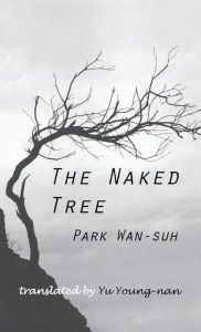 Title: The Naked Tree: A Novel, Author: Wan-Suh Park