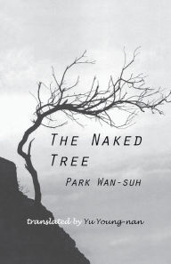 Title: The Naked Tree: A Novel / Edition 1, Author: Wan-Suh Park