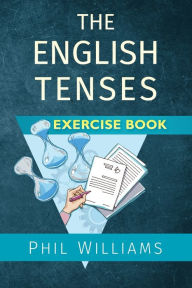 Title: The English Tenses Exercise Book, Author: Phil Williams