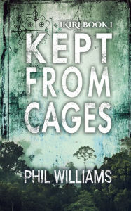 Title: Kept From Cages, Author: Phil Williams