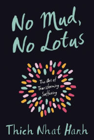 Title: No Mud, No Lotus: The Art of Transforming Suffering, Author: Thich Nhat Hanh
