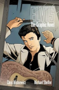 Title: Elvis: The Graphic Novel, Author: Chris Miskiewicz