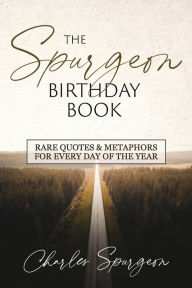 Title: The Spurgeon Birthday Book: Rare Quotes and Metaphors for Every Day of the Year, Author: Charles Spurgeon