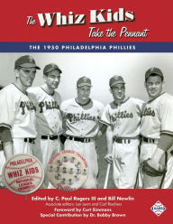 Title: The Whiz Kids Take the Pennant: The 1950 Philadelphia Phillies, Author: C Paul Rogers III