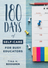 Title: 180 Days of Self-Care for Busy Educators: (A 36-Week Plan of Low-Cost Self-Care for Teachers and Educators), Author: Tina H. Boogren