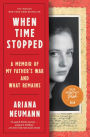 When Time Stopped: A Memoir of My Father's War and What Remains