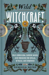 Alternative view 1 of Wild Witchcraft: Folk Herbalism, Garden Magic, and Foraging for Spells, Rituals, and Remedies