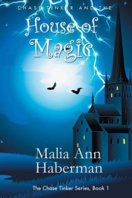 Title: Chase Tinker and the HOUSE OF MAGIC (The Chase Tinker Series, Book 1), Author: Malia Ann Haberman