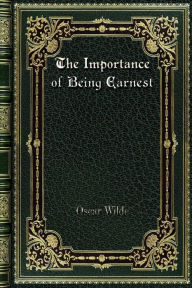 The Importance of Being Earnest: A Trivial Comedy for Serious People