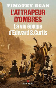 Title: L'Attrapeur d'ombres: La vie épique d'Edward S.Curtis, Author: Timothy Egan