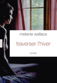 Title: Traverser l'hiver, Author: Mélanie Wallace