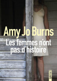 Title: Les femmes n'ont pas d'histoire, Author: Amy Jo Burns