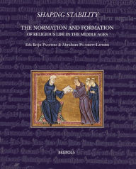 Title: Shaping Stability: The Normation and Formation of Religious Life in the Middle Ages, Author: Krijn Pansters