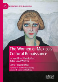 Title: The Women of Mexico's Cultural Renaissance: Intrepid Post-Revolution Artists and Writers, Author: Elena Poniatowska