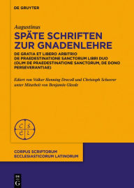 Title: Späte Schriften zur Gnadenlehre: De gratia et libero arbitrio. De praedestinatione sanctorum libri duo (olim: De praedestinatione sanctorum, De dono perseverantiae), Author: Augustinus