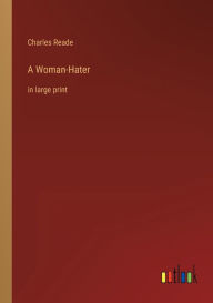 Title: A Woman-Hater: in large print, Author: Charles Reade