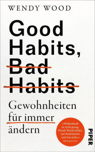 Title: Good Habits, Bad Habits - Gewohnheiten für immer ändern, Author: Wendy Wood