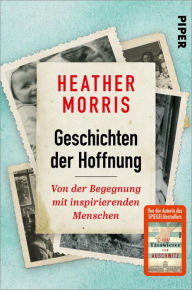Title: Geschichten der Hoffnung: Von der Begegnung mit inspirierenden Menschen, Author: Heather Morris