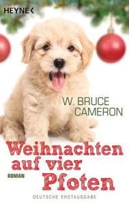 Title: Weihnachten auf vier Pfoten: Roman, Author: W. Bruce Cameron