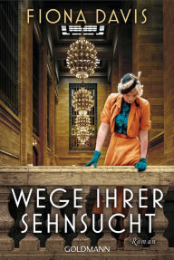 Title: Wege ihrer Sehnsucht: Roman, Author: Fiona Davis