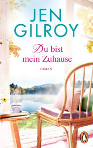 Title: Du bist mein Zuhause: Roman, Author: Jen Gilroy