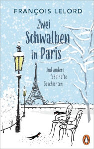 Title: Zwei Schwalben in Paris: Und andere fabelhafte Geschichten, Author: François Lelord