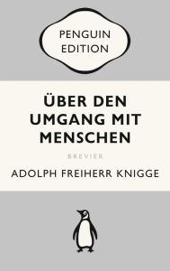 Title: Über den Umgang mit Menschen: Ein Brevier des guten Benehmens - Penguin Edition (Deutsche Ausgabe) - Klassiker einfach lesen, Author: Adolph Freiherr Knigge