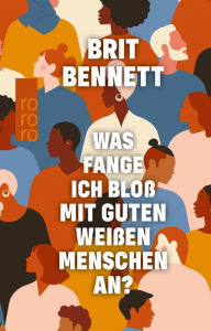 Title: Was fange ich bloß mit guten weißen Menschen an?, Author: Brit Bennett