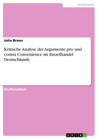 Title: Kritische Analyse der Argumente pro und contra Convenience im Einzelhandel Deutschlands, Author: Julia Braun