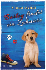 Title: Bailey findet ein Zuhause: Band 1, Author: W. Bruce Cameron