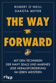Title: The Way Forward: Mit den Techniken der Navy SEALs und Marines jede Herausforderung im Leben meistern. Militärmemoir und (Über-)Lebensratgeber in einem. Für alle Fans von True Crime, Author: Robert O'Neill