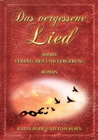 Title: Das vergessene Lied: Band I Verbrechen und Vergebung, Author: Katja Bode