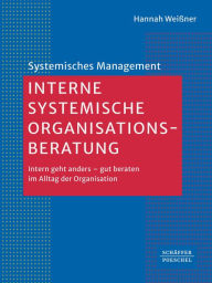 Title: Interne systemische Organisationsberatung: Intern geht anders - gut beraten im Alltag der Organisation, Author: Hannah Weißner