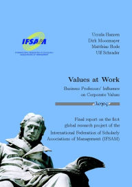 Title: Values at Work -- Business Professors' Influence on Corporate Values: Final report on the first global research project of the International Federation of Scholarly Associations of Management (IFSAM), Author: Matthias Bode