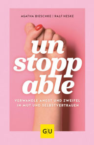 Title: UNSTOPPABLE: Verwandle Angst und Zweifel in Mut und Selbstvertrauen, Author: Agatha Bieschke