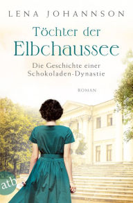 Title: Töchter der Elbchaussee: Die Geschichte einer Schokoladen-Dynastie, Author: Lena Johannson