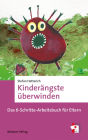 Kinderängste überwinden: Das 6-Schritte-Arbeitsbuch für Eltern