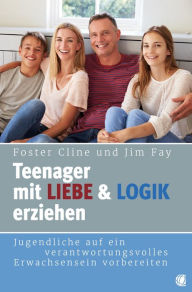 Title: Teenager mit Liebe und Logik erziehen: Jugendliche auf ein verantwortungsvolles Erwachsensein vorbereiten, Author: Foster Cline