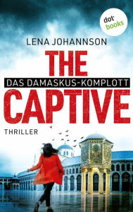 Title: The Captive - Das Damaskus-Komplott: Thriller, Author: Lena Johannson