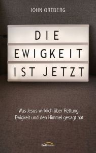 Title: Die Ewigkeit ist jetzt: Warum wir nicht erst sterben müssen, um den Himmel zu erleben. Eine Einladung zu einem erfüllten Leben., Author: John Ortberg