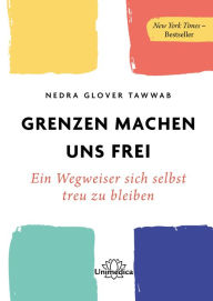 Title: Grenzen machen uns frei: Ein Wegweiser sich selbst treu zu bleiben, Author: Nedra Glover Tawwab