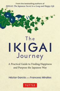 Title: The Ikigai Journey: A Practical Guide to Finding Happiness and Purpose the Japanese Way, Author: Hector Garcia