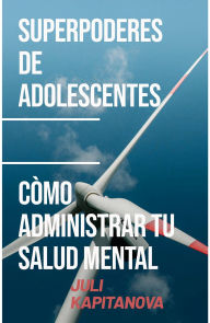 Title: Superpoderes De Adolescentes -cómo Administrar Tu Salud Mental, Author: Juli Kapitanova