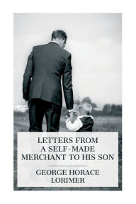 Title: Letters from a Self-Made Merchant to His Son, Author: George Horace Lorimer