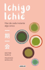 Title: Ichigo-ichie / Savor Every Moment: The Japanese Art of Ichigo-Ichie: Ichigo-ichie / The Book of Ichigo Ichie. The Art of Making the Most of Every Moment, the Japanese Way, Author: Hector Garcia