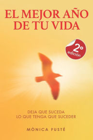 Title: El Mejor Ano de tu Vida: Deja que suceda lo que tenga que suceder, Author: Monica Fuste