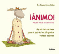 Title: ¡Ánimo! Ayuda instantánea para el estrés, los disgustos y otros bajones (Pequeño manual de supervivencia), Author: Dra. Claudia Croos-Müller