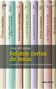 Title: Relatos cortos de Jesús: Las parábolas enigmáticas de un rabino polémico, Author: Amy-Jill Levine