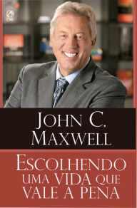 Title: Escolhendo uma Vida que Vale a Pena, Author: John C. Maxwell