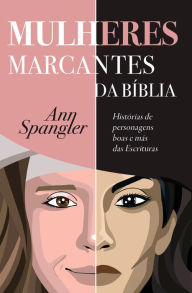 Title: Mulheres Marcantes da Bíblia: Histórias de personagens boas e más das Escrituras, Author: Ann Spangler